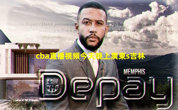 cba直播視頻今天晚上廣東s吉林
