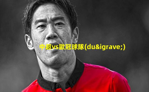 中超vs歐冠球隊(duì)
