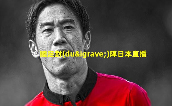 國足對(duì)陣日本直播