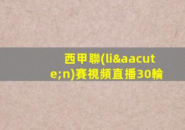 西甲聯(lián)賽視頻直播30輪